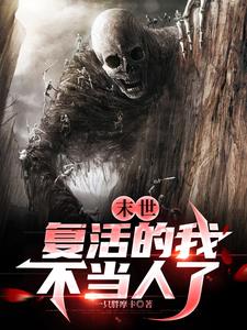 末世:复活的我,不当人了